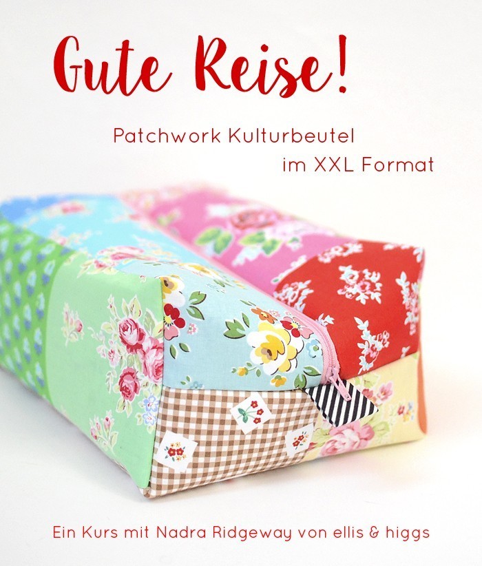 Patchwork Kulturbeutel im XXL Format - Ein Nähkurs mit Nadra Ridgeway von ellis & higgs